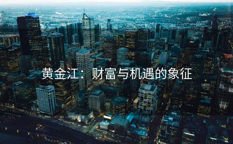 黄金江：财富与机遇的象征