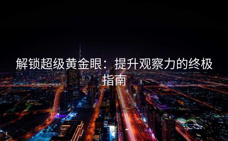 解锁超级黄金眼：提升观察力的终极指南