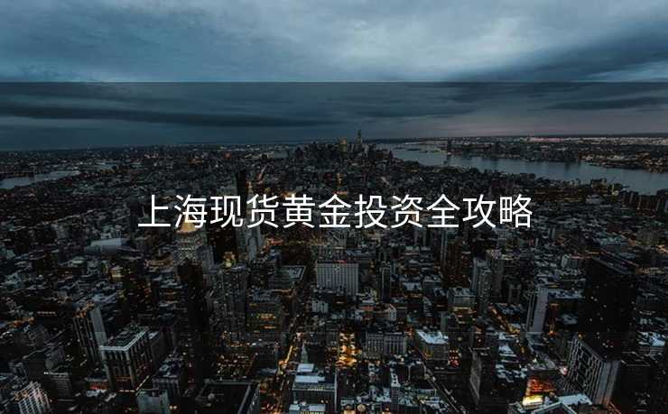 上海现货黄金投资全攻略