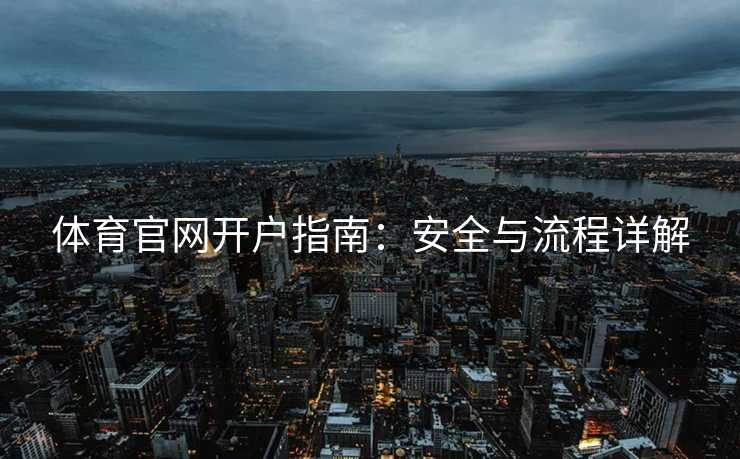 体育官网开户指南：安全与流程详解