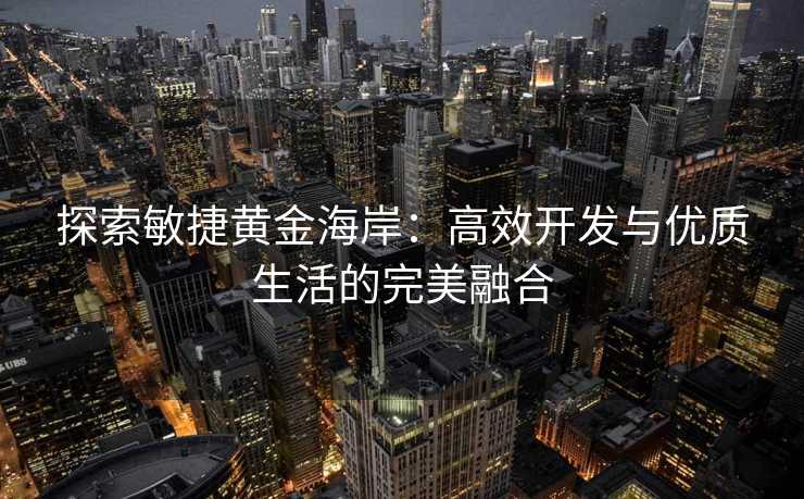 探索敏捷黄金海岸：高效开发与优质生活的完美融合
