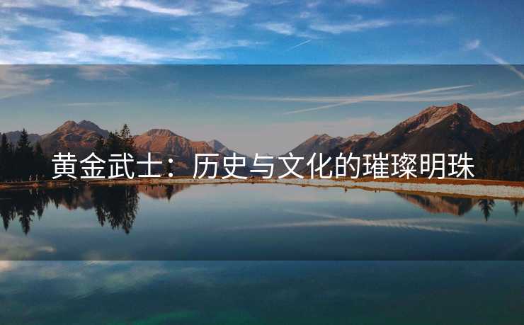 黄金武士：历史与文化的璀璨明珠