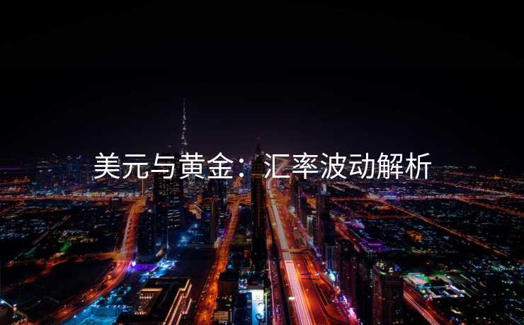 美元与黄金：汇率波动解析