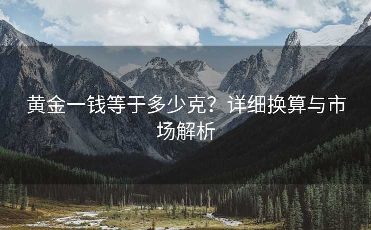黄金一钱等于多少克？详细换算与市场解析