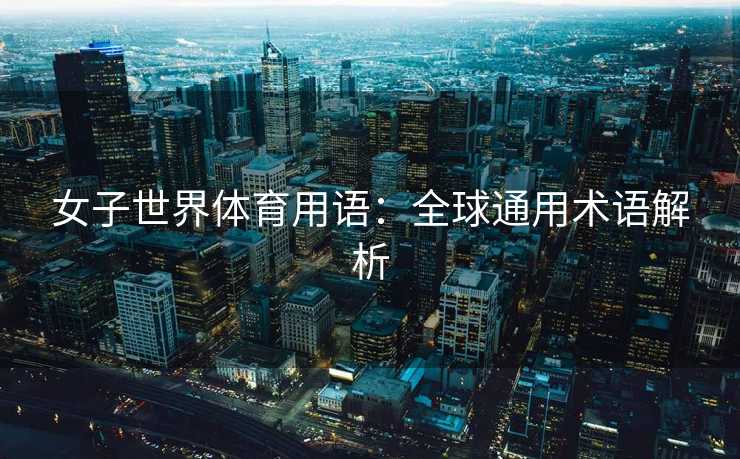 女子世界体育用语：全球通用术语解析