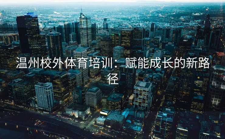 温州校外体育培训：赋能成长的新路径