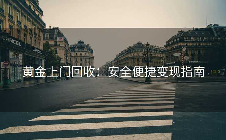 黄金上门回收：安全便捷变现指南