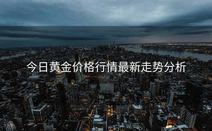 今日黄金价格行情最新走势分析