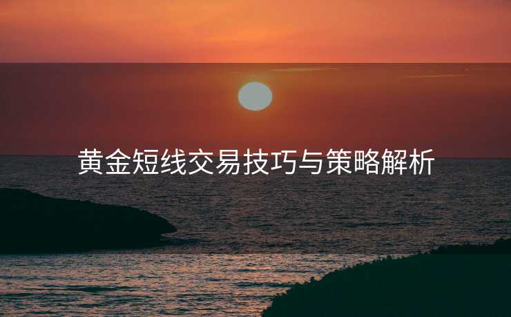 黄金短线交易技巧与策略解析
