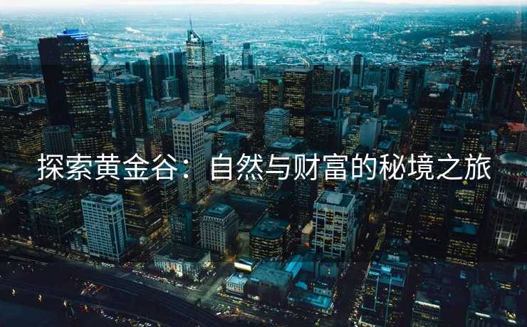 探索黄金谷：自然与财富的秘境之旅