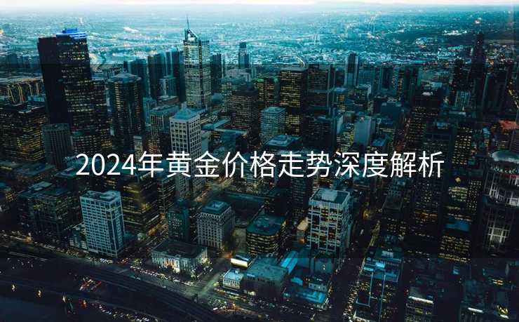 2024年黄金价格走势深度解析