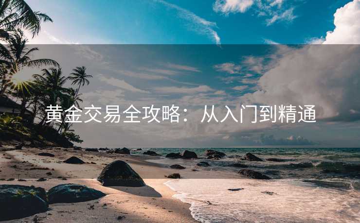 黄金交易全攻略：从入门到精通