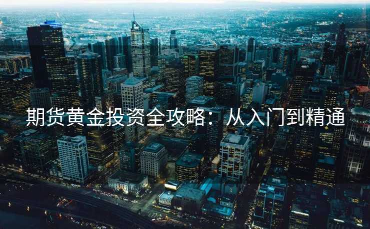 期货黄金投资全攻略：从入门到精通
