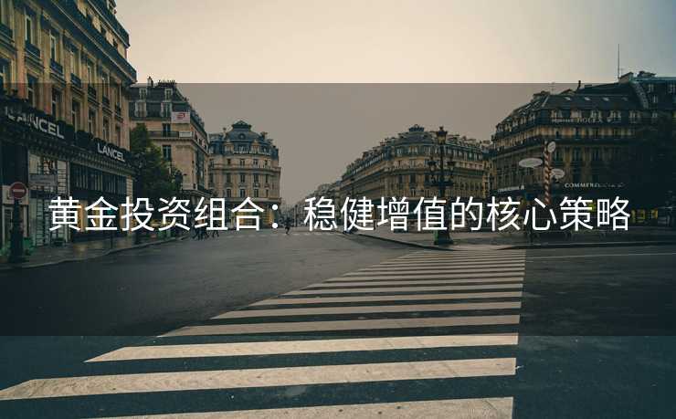 黄金投资组合：稳健增值的核心策略
