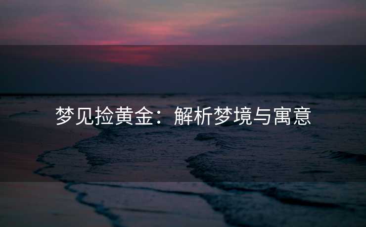 梦见捡黄金：解析梦境与寓意