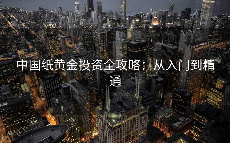 中国纸黄金投资全攻略：从入门到精通