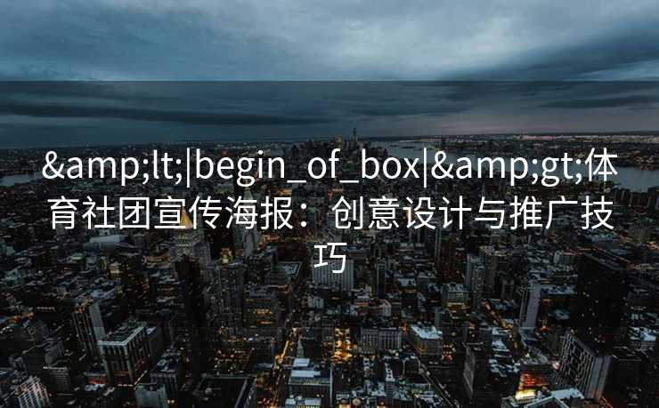 &lt;|begin_of_box|&gt;体育社团宣传海报：创意设计与推广技巧