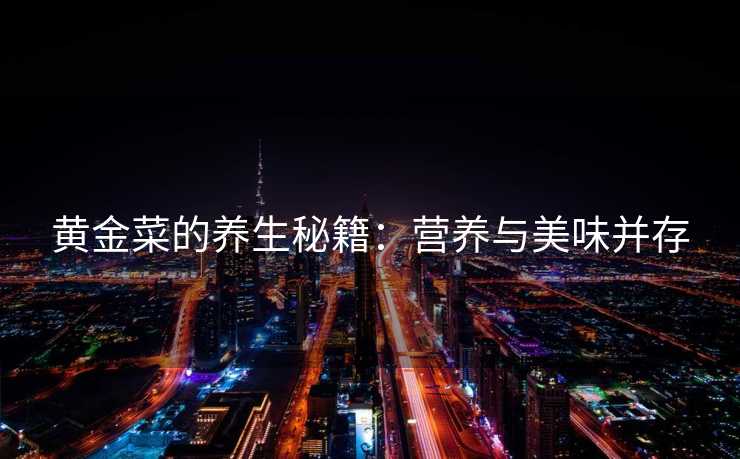 黄金菜的养生秘籍：营养与美味并存