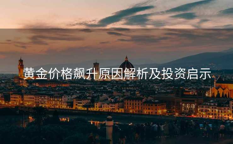 黄金价格飙升原因解析及投资启示