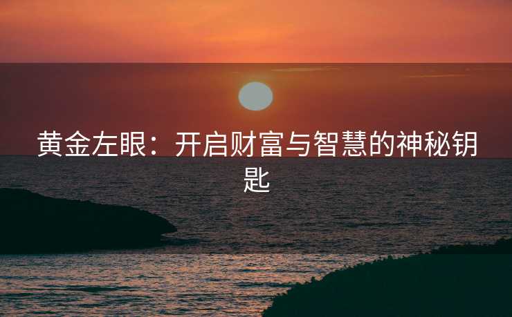 黄金左眼：开启财富与智慧的神秘钥匙