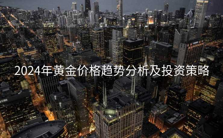 2024年黄金价格趋势分析及投资策略