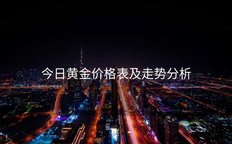 今日黄金价格表及走势分析
