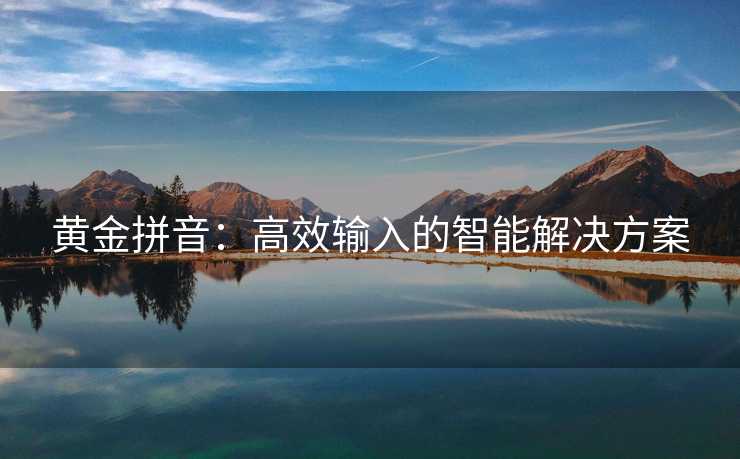 黄金拼音：高效输入的智能解决方案