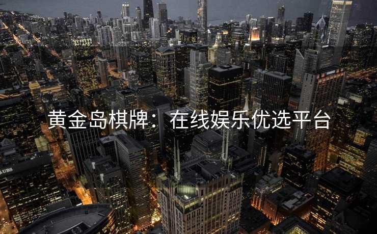黄金岛棋牌：在线娱乐优选平台