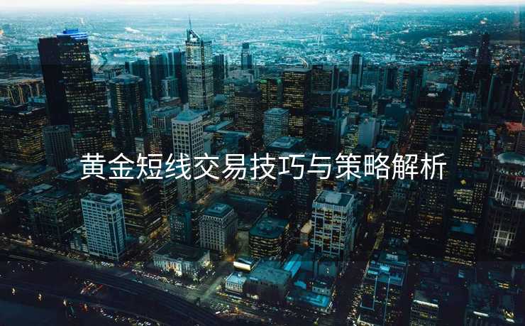 黄金短线交易技巧与策略解析