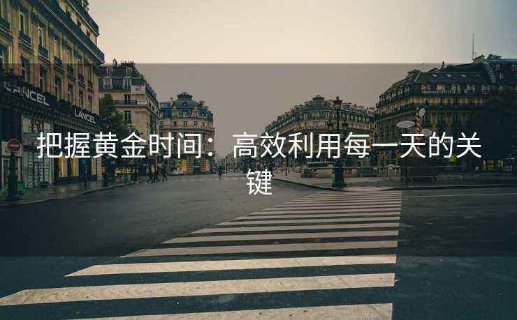 把握黄金时间：高效利用每一天的关键