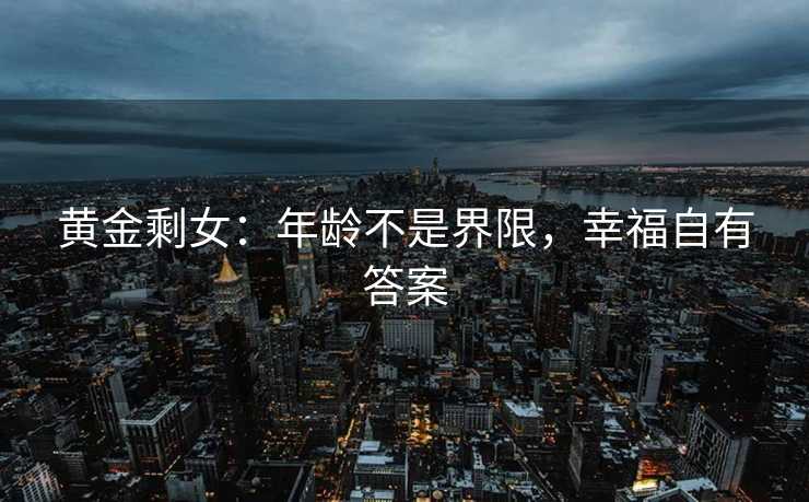 黄金剩女：年龄不是界限，幸福自有答案