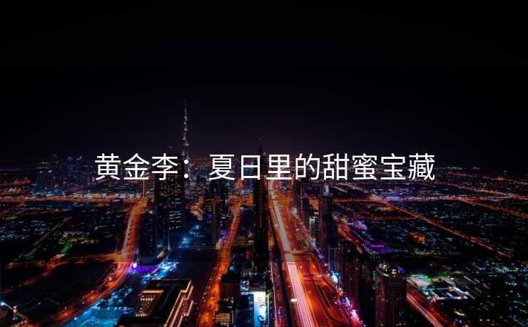 黄金李：夏日里的甜蜜宝藏