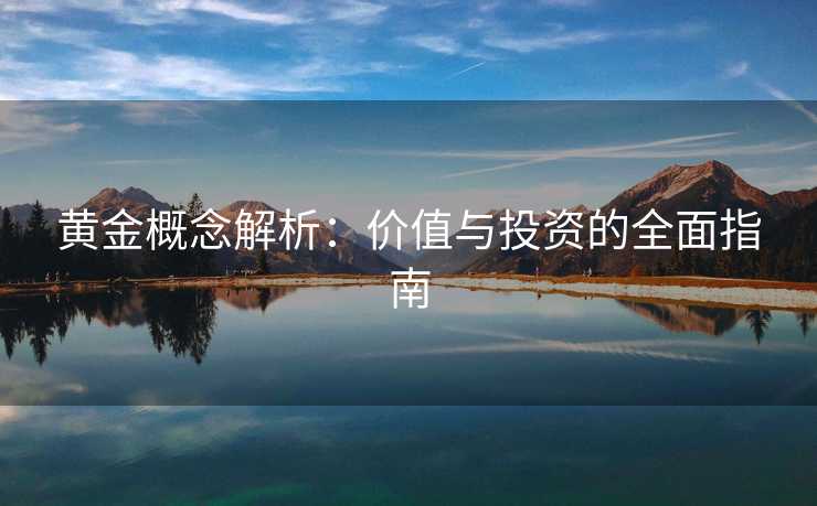 黄金概念解析：价值与投资的全面指南