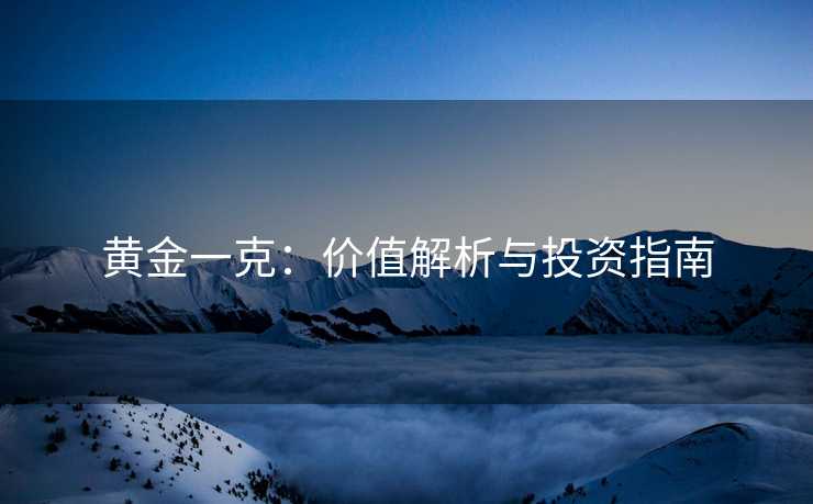 黄金一克：价值解析与投资指南