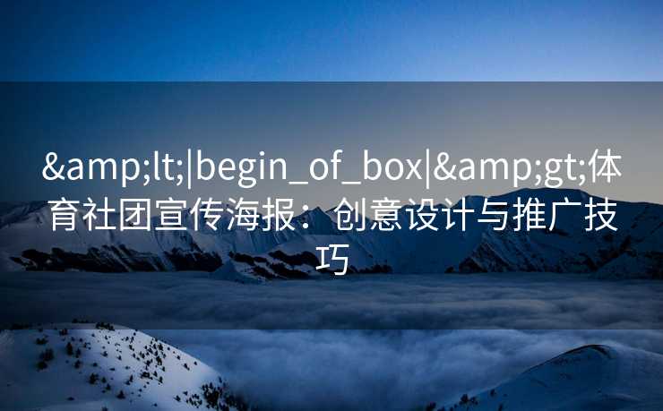 &lt;|begin_of_box|&gt;体育社团宣传海报：创意设计与推广技巧