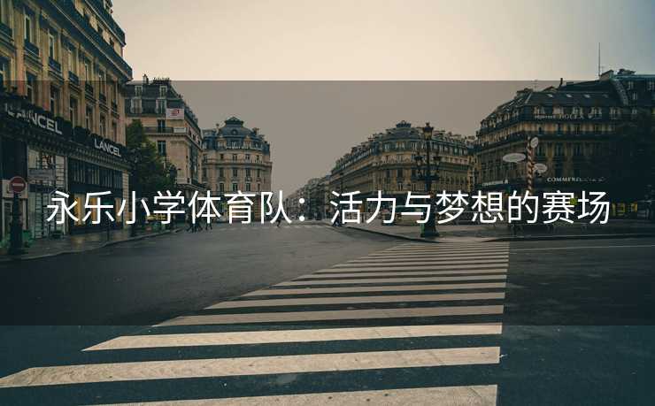 永乐小学体育队：活力与梦想的赛场