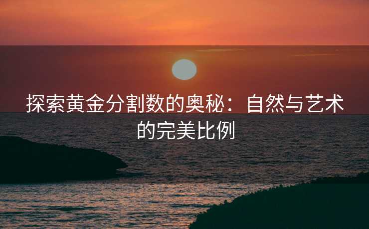 探索黄金分割数的奥秘：自然与艺术的完美比例