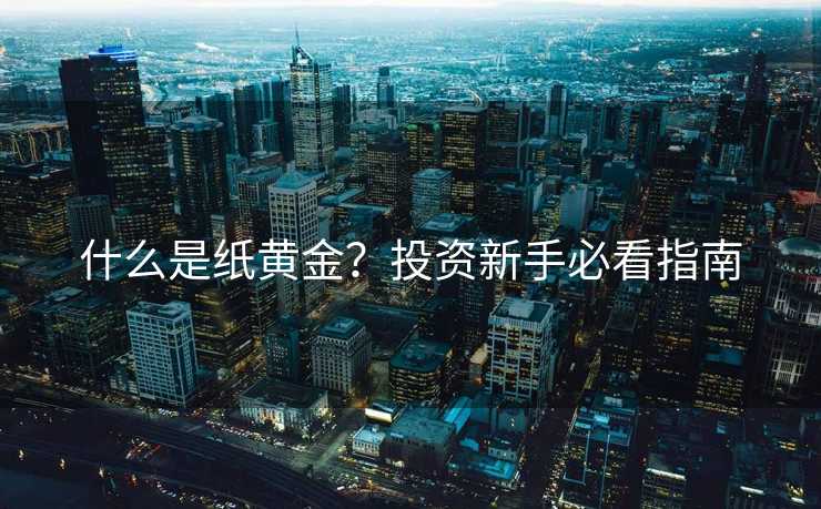 什么是纸黄金？投资新手必看指南
