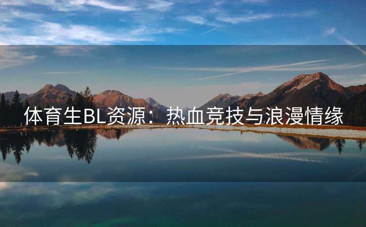 体育生BL资源：热血竞技与浪漫情缘