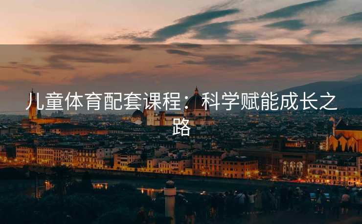 儿童体育配套课程：科学赋能成长之路