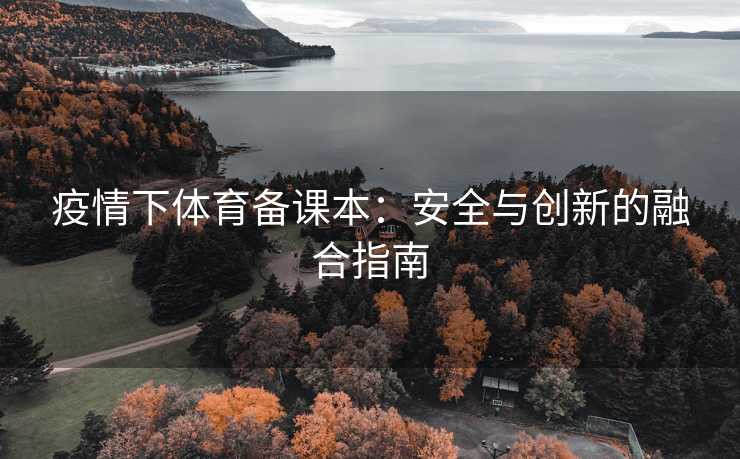 疫情下体育备课本：安全与创新的融合指南