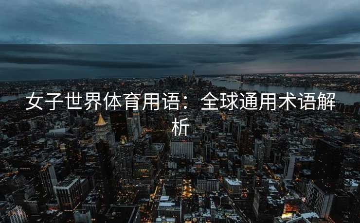 女子世界体育用语：全球通用术语解析