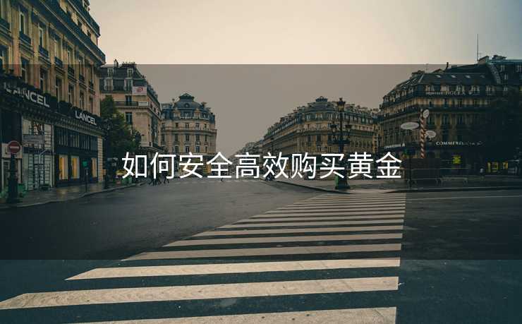 如何安全高效购买黄金