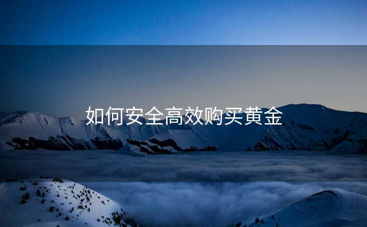 如何安全高效购买黄金