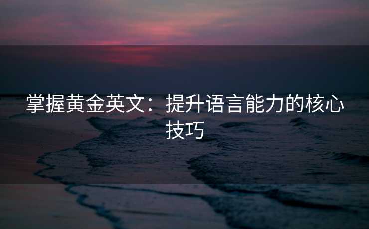掌握黄金英文：提升语言能力的核心技巧