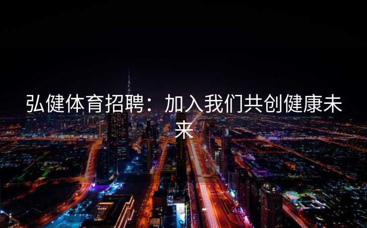弘健体育招聘：加入我们共创健康未来