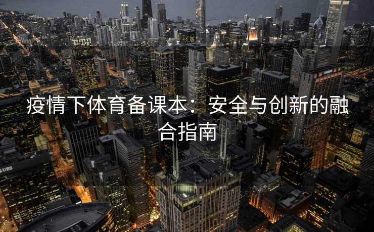 疫情下体育备课本：安全与创新的融合指南