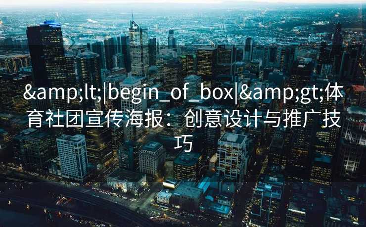 &lt;|begin_of_box|&gt;体育社团宣传海报：创意设计与推广技巧