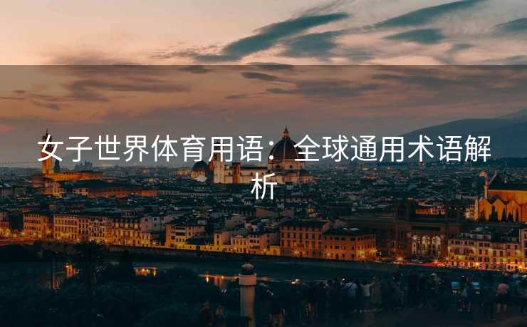 女子世界体育用语：全球通用术语解析