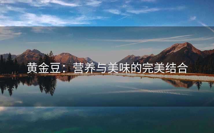 黄金豆：营养与美味的完美结合